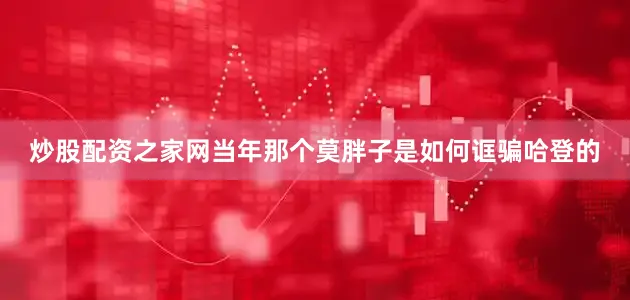 炒股配资之家网当年那个莫胖子是如何诓骗哈登的