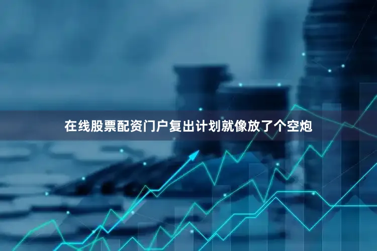 在线股票配资门户复出计划就像放了个空炮