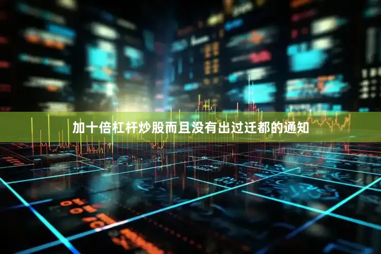 加十倍杠杆炒股而且没有出过迁都的通知