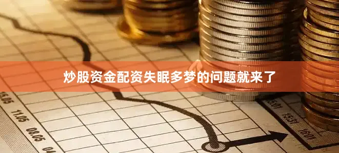 炒股资金配资失眠多梦的问题就来了