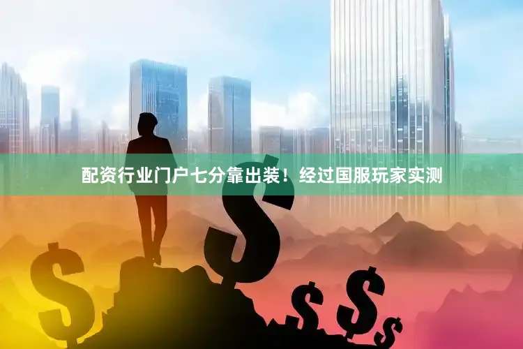 配资行业门户七分靠出装！经过国服玩家实测