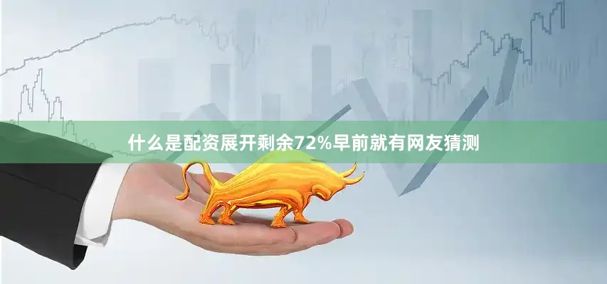什么是配资展开剩余72%早前就有网友猜测
