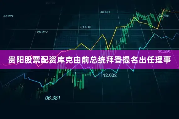 贵阳股票配资库克由前总统拜登提名出任理事