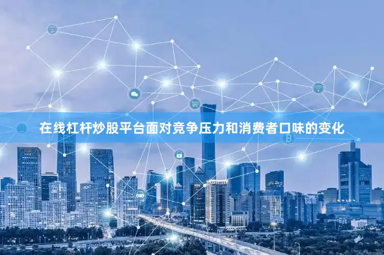 在线杠杆炒股平台　　面对竞争压力和消费者口味的变化