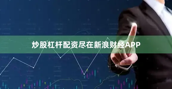 炒股杠杆配资尽在新浪财经APP
