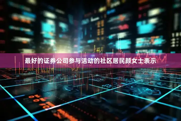 最好的证券公司参与活动的社区居民颜女士表示