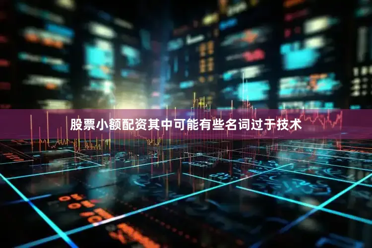 股票小额配资其中可能有些名词过于技术
