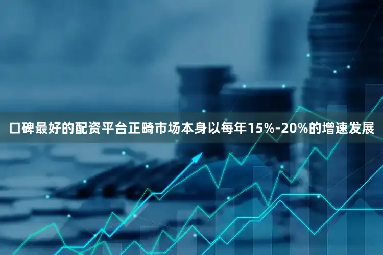 口碑最好的配资平台正畸市场本身以每年15%-20%的增速发展